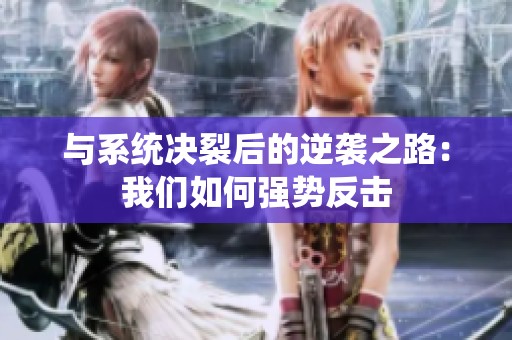 與系統決裂后的逆襲之路：我們如何強勢反擊