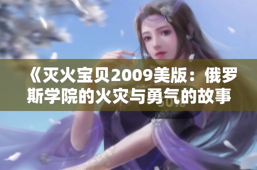 《滅火寶貝2009美版：俄羅斯學院的火災與勇氣的故事》