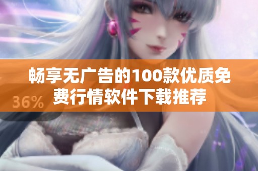 暢享無廣告的100款優質免費行情軟件下載推薦