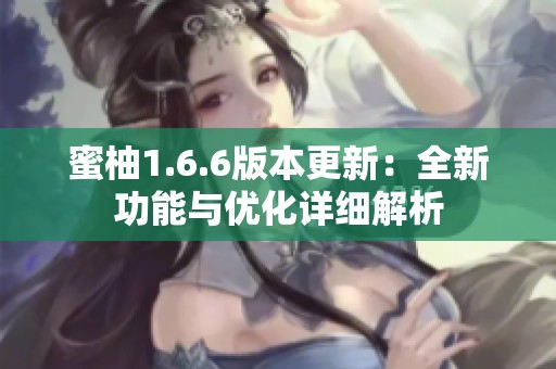 蜜柚1.6.6版本更新：全新功能與優化詳細解析