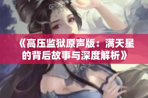 《高壓監獄原聲版：滿天星的背后故事與深度解析》
