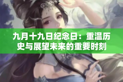 九月十九日紀(jì)念日：重溫歷史與展望未來(lái)的重要時(shí)刻