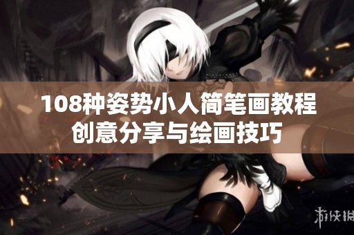 108種姿勢小人簡筆畫教程創意分享與繪畫技巧