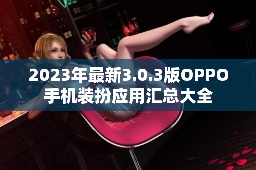 2023年最新3.0.3版OPPO手機裝扮應用匯總大全