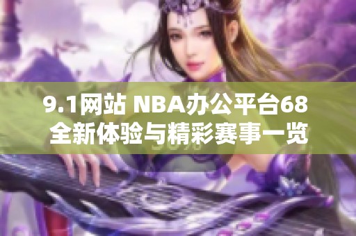 9.1網站 NBA辦公平臺68 全新體驗與精彩賽事一覽