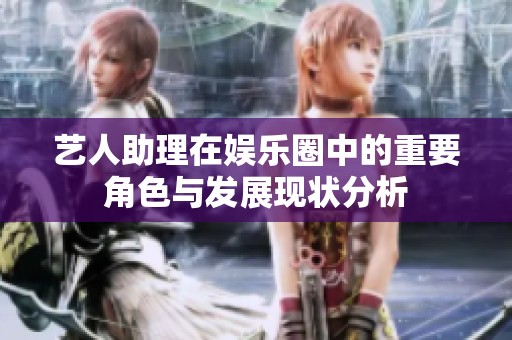 藝人助理在娛樂圈中的重要角色與發(fā)展現(xiàn)狀分析