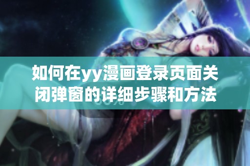 如何在yy漫畫登錄頁面關閉彈窗的詳細步驟和方法