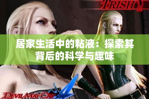 居家生活中的粘液：探索其背后的科學與趣味