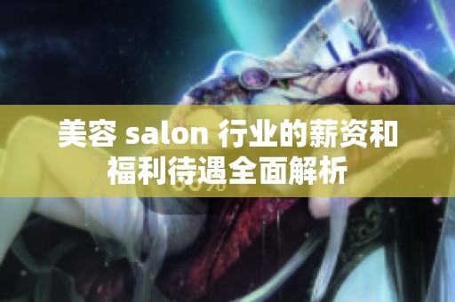美容 salon 行業的薪資和福利待遇全面解析
