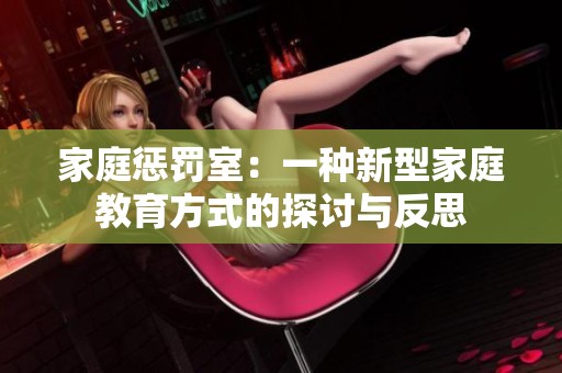 家庭懲罰室：一種新型家庭教育方式的探討與反思