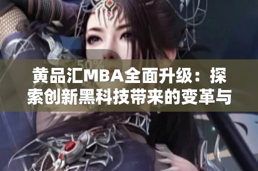 黃品匯MBA全面升級：探索創新黑科技帶來的變革與機遇