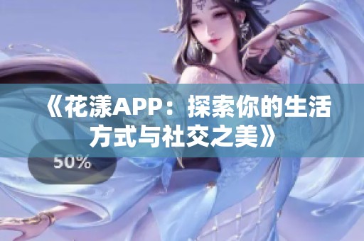 《花漾APP：探索你的生活方式與社交之美》