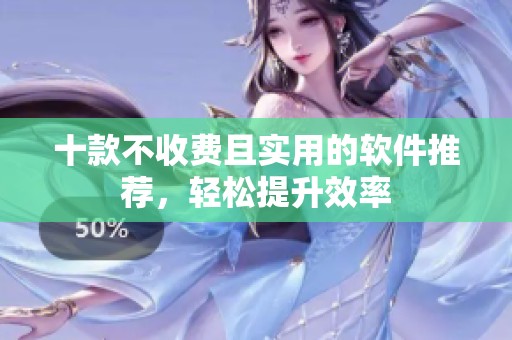 十款不收費且實用的軟件推薦，輕松提升效率