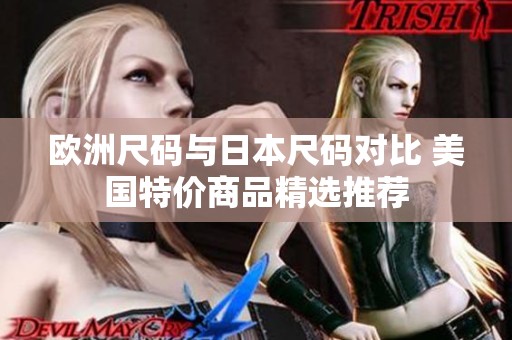歐洲尺碼與日本尺碼對比 美國特價商品精選推薦