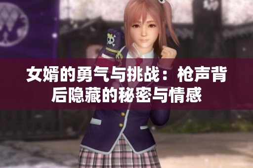 女婿的勇氣與挑戰(zhàn)：槍聲背后隱藏的秘密與情感