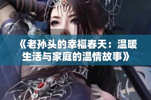 《老孫頭的幸福春天：溫暖生活與家庭的溫情故事》