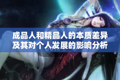 成品人和精品人的本質差異及其對個人發展的影響分析