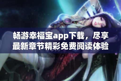 暢游幸福寶app下載，盡享最新章節精彩免費閱讀體驗