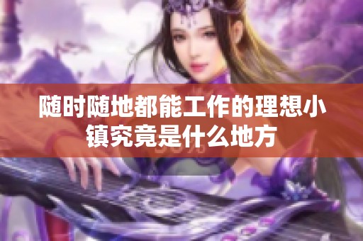 隨時隨地都能工作的理想小鎮(zhèn)究竟是什么地方