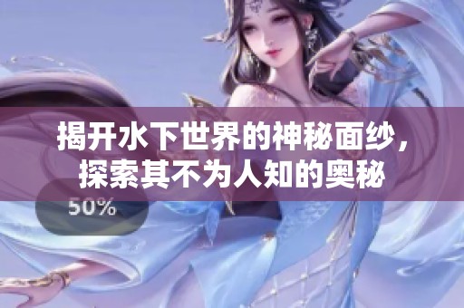 揭開水下世界的神秘面紗，探索其不為人知的奧秘
