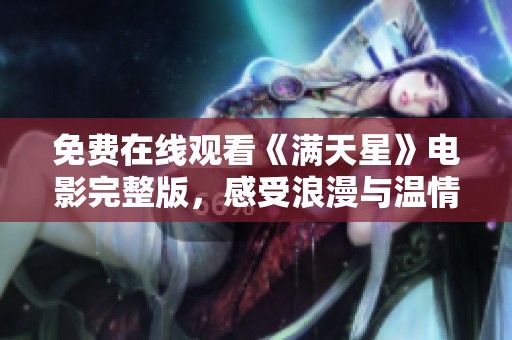 免費在線觀看《滿天星》電影完整版，感受浪漫與溫情的故事