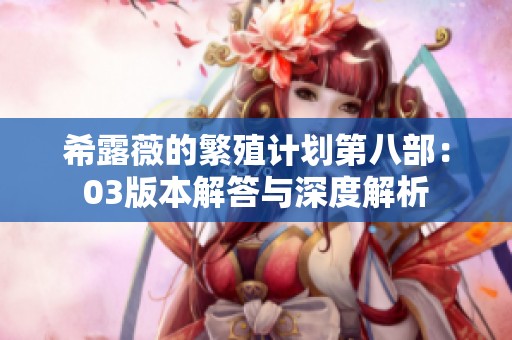 希露薇的繁殖計劃第八部：03版本解答與深度解析