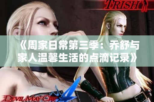 《周家日常第三季：喬舒與家人溫馨生活的點滴記錄》