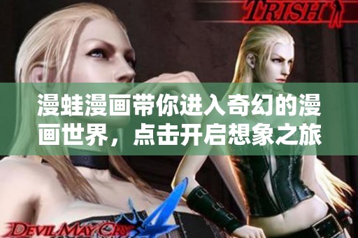 漫蛙漫畫帶你進入奇幻的漫畫世界，點擊開啟想象之旅