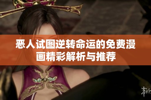 惡人試圖逆轉(zhuǎn)命運(yùn)的免費(fèi)漫畫精彩解析與推薦