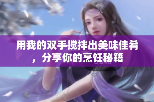 用我的雙手攪拌出美味佳肴，分享你的烹飪秘籍