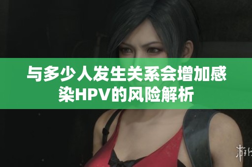 與多少人發生關系會增加感染HPV的風險解析