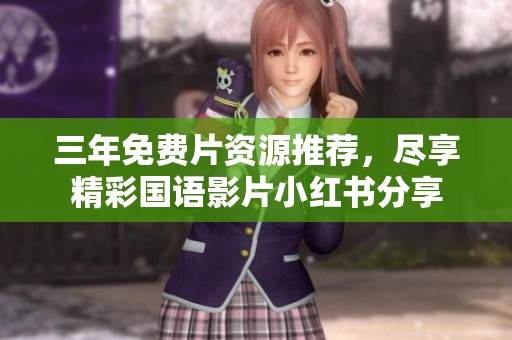 三年免費片資源推薦，盡享精彩國語影片小紅書分享