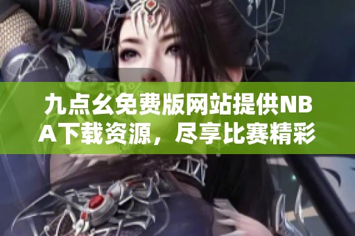 九點幺免費版網站提供NBA下載資源，盡享比賽精彩時刻