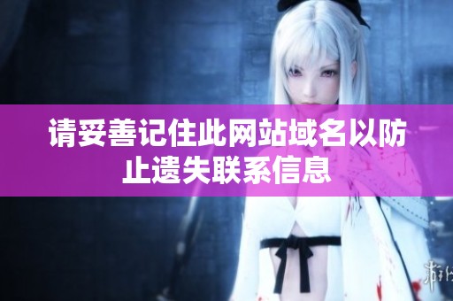 請妥善記住此網(wǎng)站域名以防止遺失聯(lián)系信息