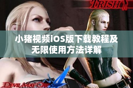 小豬視頻iOS版下載教程及無限使用方法詳解