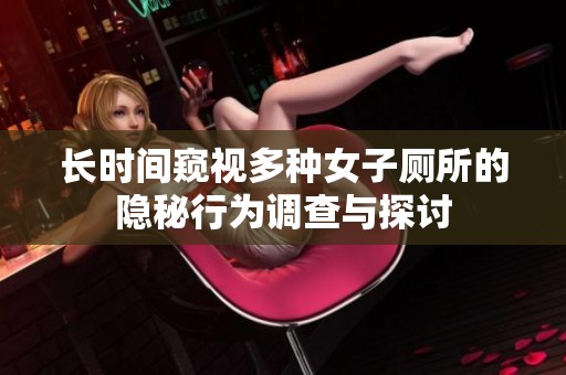 長時間窺視多種女子廁所的隱秘行為調查與探討