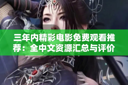 三年內精彩電影免費觀看推薦：全中文資源匯總與評價