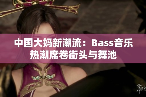 中國大媽新潮流：Bass音樂熱潮席卷街頭與舞池