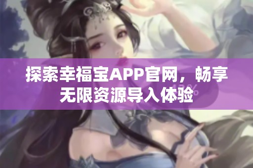 探索幸福寶APP官網，暢享無限資源導入體驗
