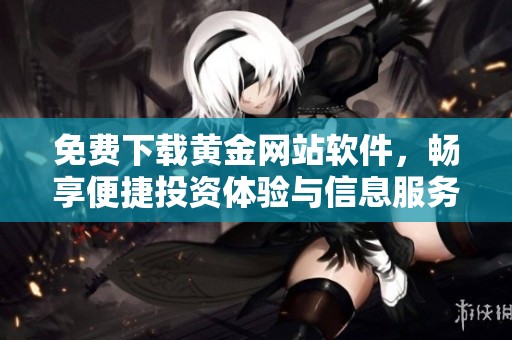 免費下載黃金網站軟件，暢享便捷投資體驗與信息服務