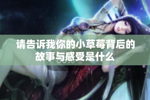 請告訴我你的小草莓背后的故事與感受是什么