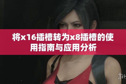 將x16插槽轉為x8插槽的使用指南與應用分析