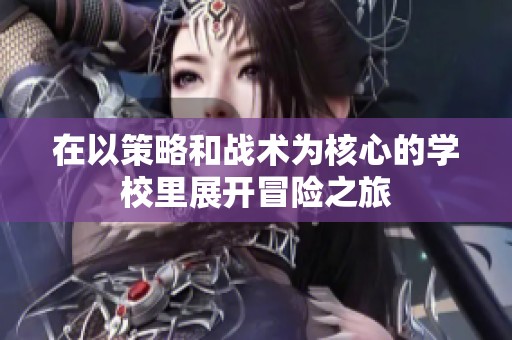 在以策略和戰(zhàn)術(shù)為核心的學校里展開冒險之旅