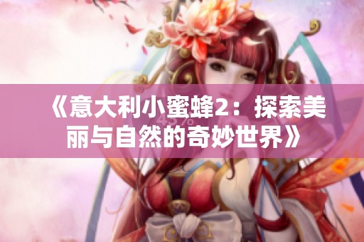《意大利小蜜蜂2：探索美麗與自然的奇妙世界》