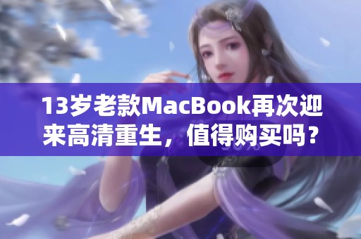 13歲老款MacBook再次迎來高清重生，值得購買嗎？
