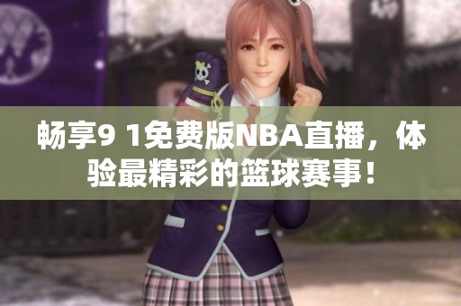 暢享9 1免費版NBA直播，體驗最精彩的籃球賽事！