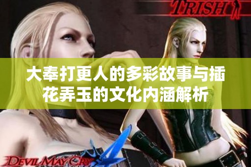 大奉打更人的多彩故事與插花弄玉的文化內涵解析