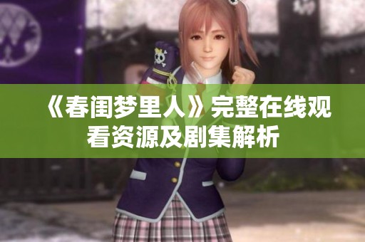 《春閨夢里人》完整在線觀看資源及劇集解析