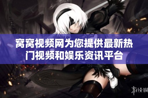 窩窩視頻網為您提供最新熱門視頻和娛樂資訊平臺