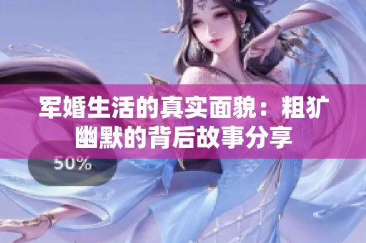 軍婚生活的真實面貌：粗獷幽默的背后故事分享